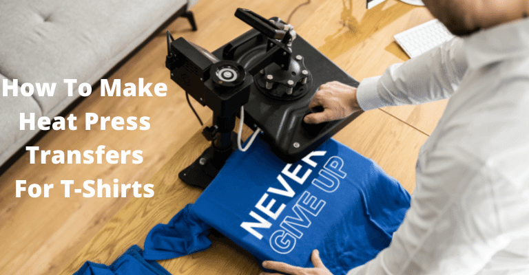 How to Make Heat Press Transfers for T-Shirts