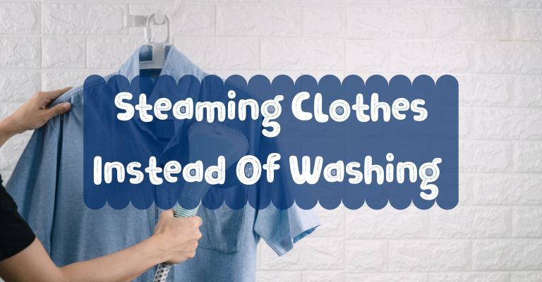 Steaming Clothes Instead Of Washing